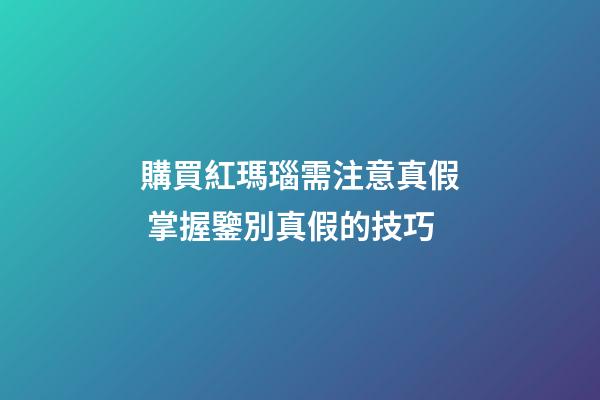 購買紅瑪瑙需注意真假 掌握鑒別真假的技巧